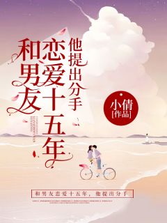 和男友恋爱十五年，他提出分手(夏夏江峥)全文完结在线阅读完整版