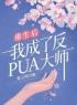 重生后我成了反PUA大师全文免费阅读 重生后我成了反PUA大师木雨木晴最新章节