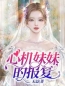 主角叫沈沁江择齐的小说是什么 心机妹妹的报复全文免费阅读