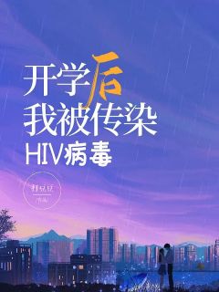 《开学后我被传染HIV病毒》大结局免费阅读 《开学后我被传染HIV病毒》最新章节目录