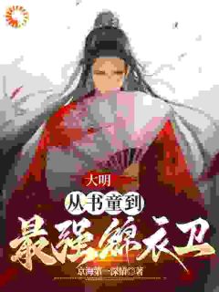 《大明：从书童到最强锦衣卫》免费试读 周楚陆炜小说在线阅读