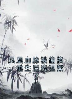 《凤凰血脉被偷换，重生后我涅槃了》凤洛洛云月最新章节全文免费阅读