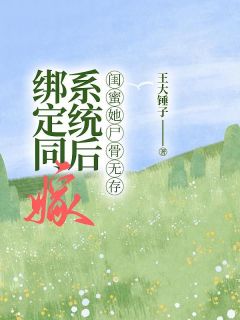 《绑定同嫁系统后，闺蜜她尸骨无存》大结局免费阅读 《绑定同嫁系统后，闺蜜她尸骨无存》最新章节目录